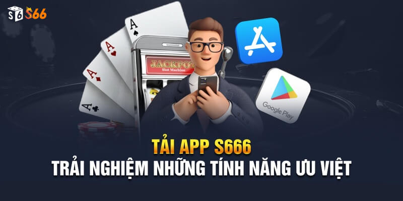 Tải app s666 trải nghiệm những tính năng vượt trội