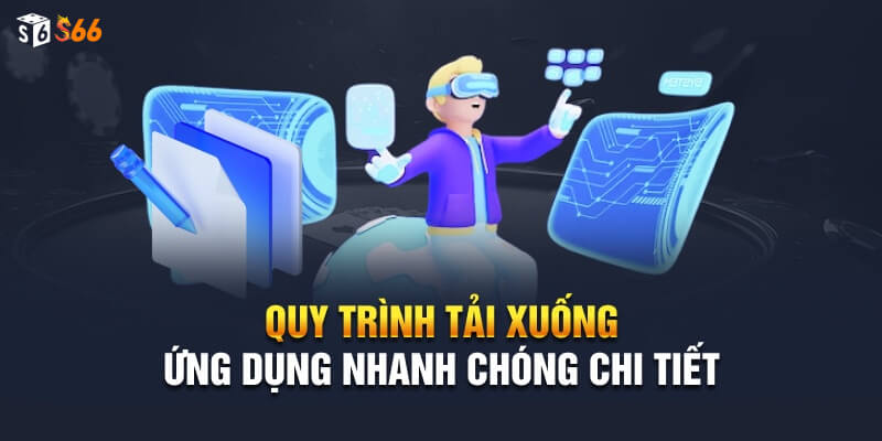 Quy trình tải app s666 anh toàn, nhanh chóng